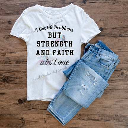 99 Problems But Strength & Faith Ain’t One Tee”